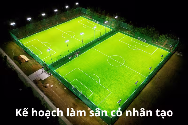 Lên kế hoạch xây dựng sân bóng đá cỏ nhân tạo
